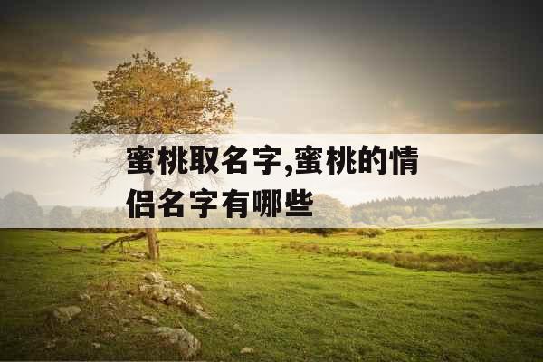 蜜桃取名字,蜜桃的情侣名字有哪些