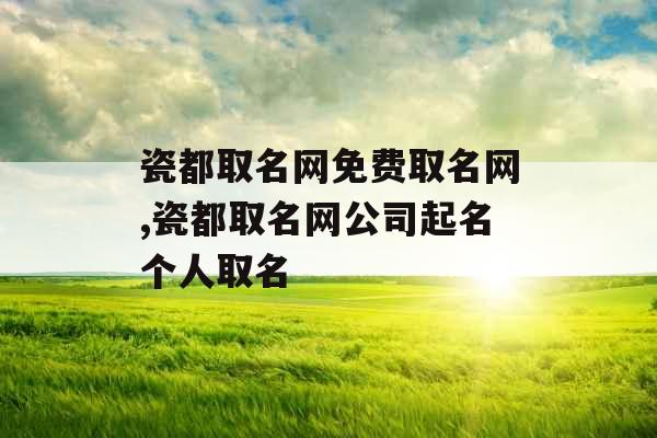 瓷都取名网免费取名网,瓷都取名网公司起名个人取名