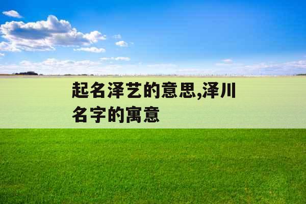 起名泽艺的意思,泽川名字的寓意