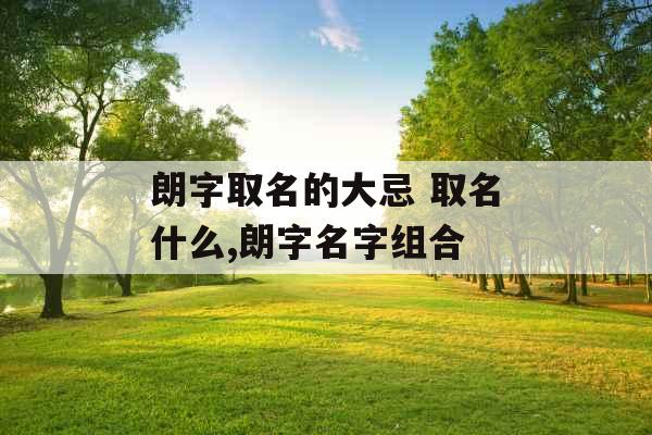 朗字取名的大忌 取名什么,朗字名字组合