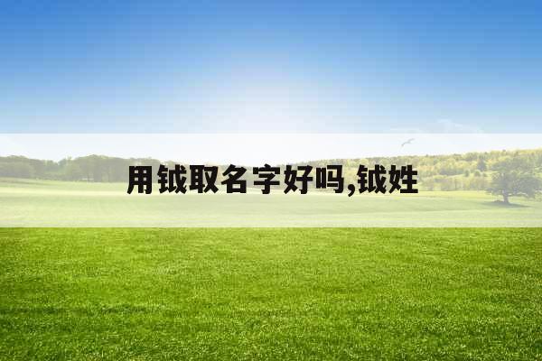 用钺取名字好吗,钺姓