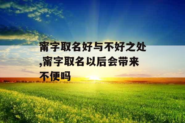 甯字取名好与不好之处,甯字取名以后会带来不便吗