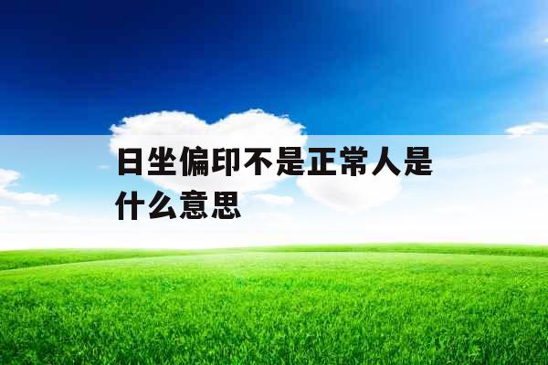 日坐偏印不是正常人是什么意思