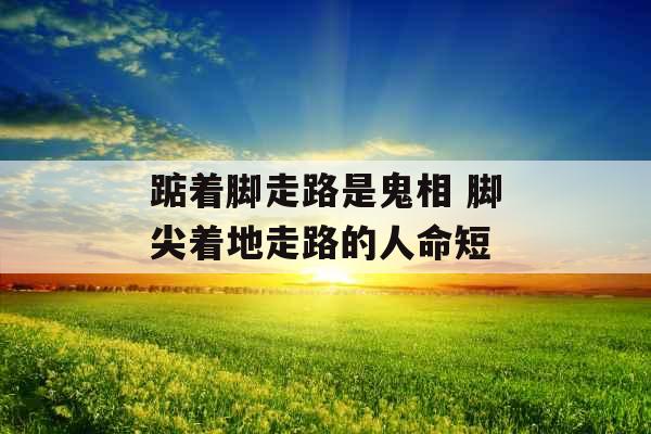 踮着脚走路是鬼相 脚尖着地走路的人命短