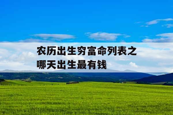 农历出生穷富命列表之哪天出生最有钱