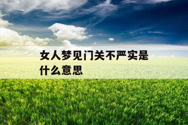 女人梦见门关不严实是什么意思
