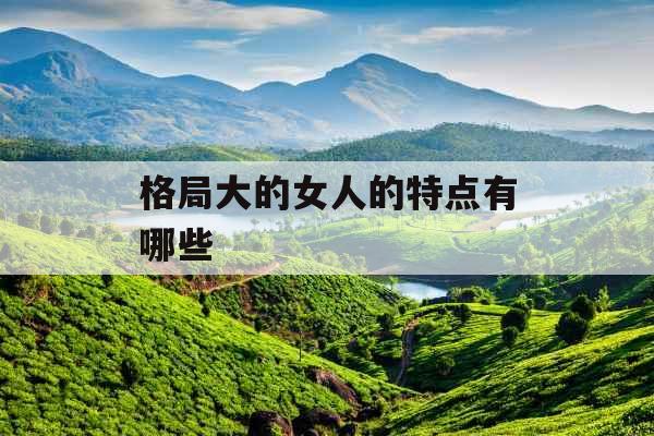 格局大的女人的特点有哪些