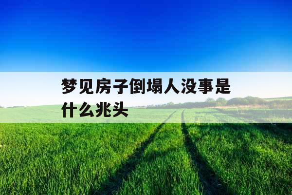 梦见房子倒塌人没事是什么兆头