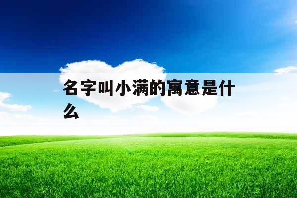 名字叫小满的寓意是什么