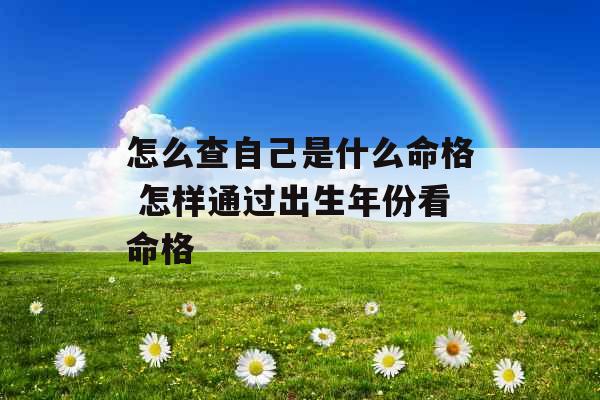 怎么查自己是什么命格 怎样通过出生年份看命格