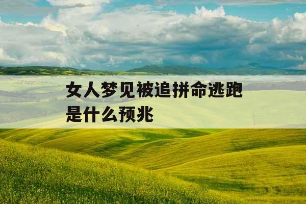 女人梦见被追拼命逃跑是什么预兆