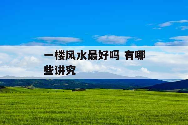 一楼风水最好吗 有哪些讲究