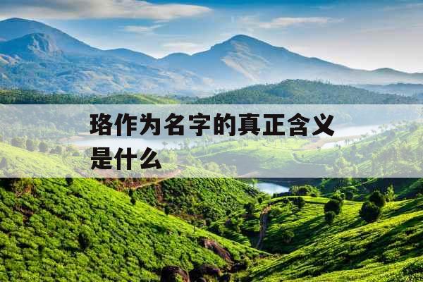 珞作为名字的真正含义是什么