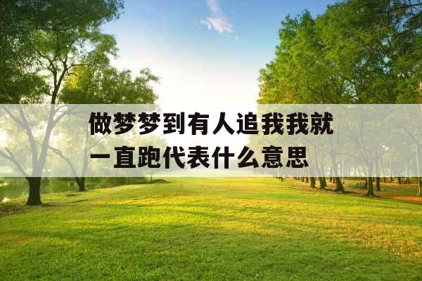 做梦梦到有人追我我就一直跑代表什么意思