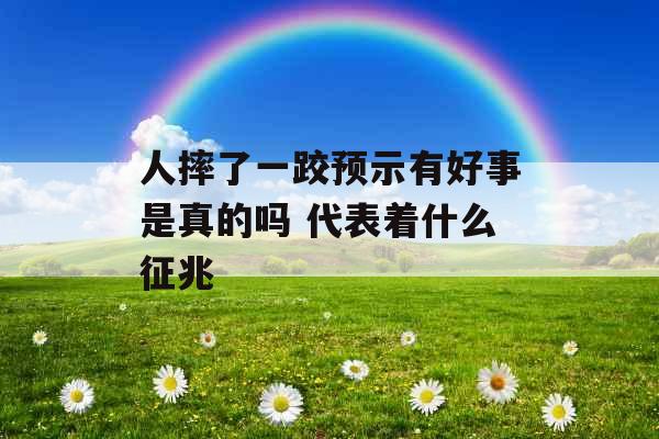 人摔了一跤预示有好事是真的吗 代表着什么征兆