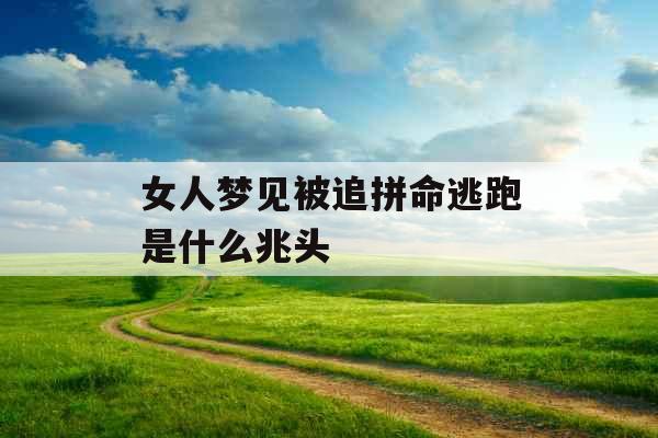 女人梦见被追拼命逃跑是什么兆头