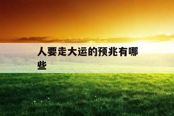 人要走大运的预兆有哪些 人要走大运的预兆有哪些