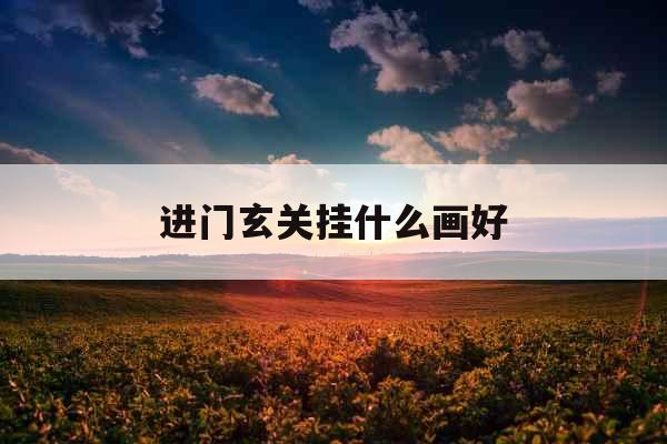 进门玄关挂什么画好