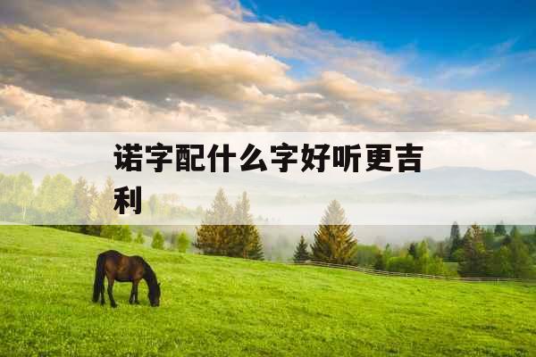 诺字配什么字好听更吉利
