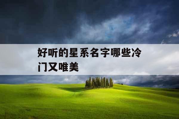 好听的星系名字哪些冷门又唯美