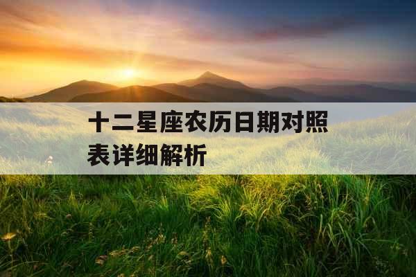 十二星座农历日期对照表详细解析