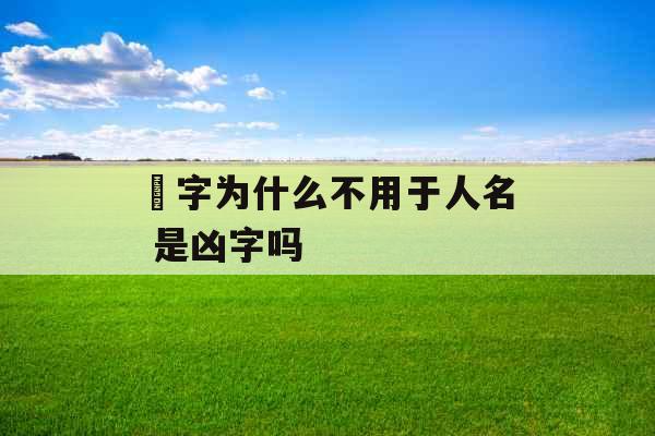 芃字为什么不用于人名 是凶字吗