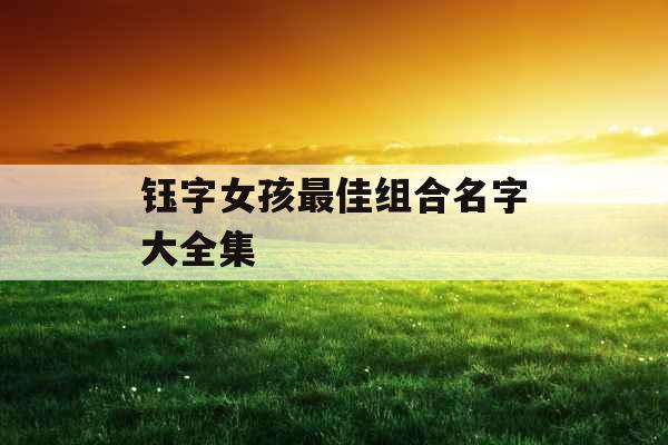 钰字女孩最佳组合名字大全集