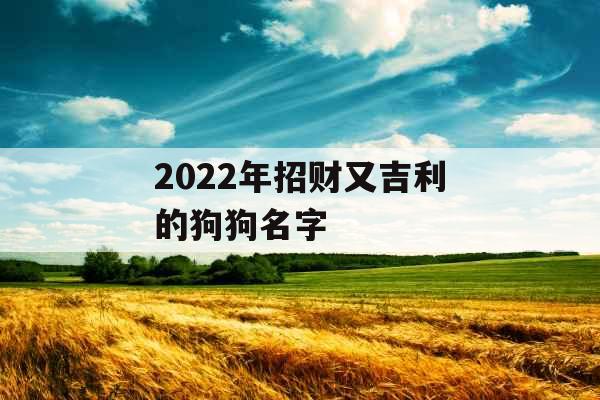 2022年招财又吉利的狗狗名字