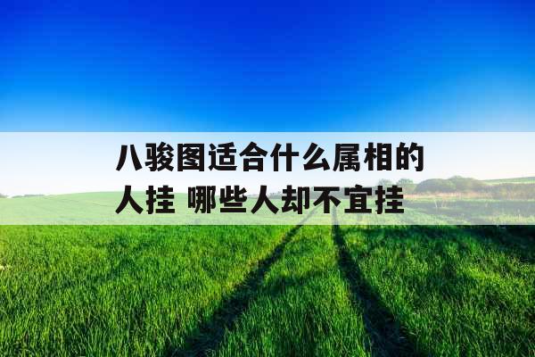 八骏图适合什么属相的人挂 哪些人却不宜挂