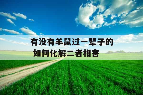 有没有羊鼠过一辈子的 如何化解二者相害