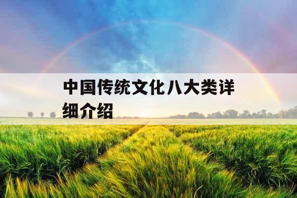 中国传统文化八大类详细介绍 中国传统文化八大类详细介绍
