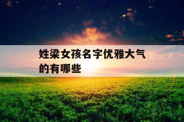 姓梁女孩名字优雅大气的有哪些