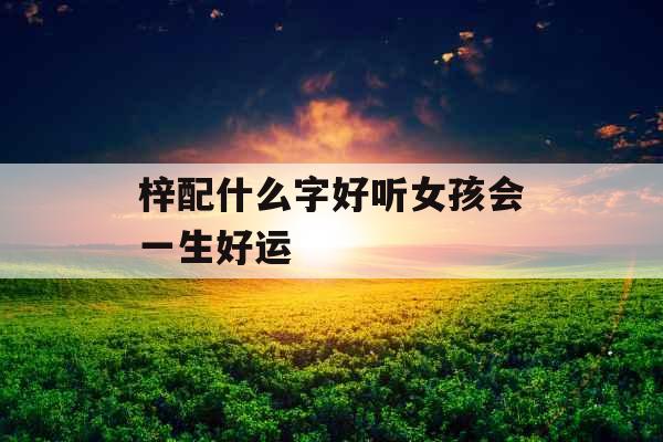 梓配什么字好听女孩会一生好运