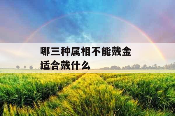 哪三种属相不能戴金 适合戴什么