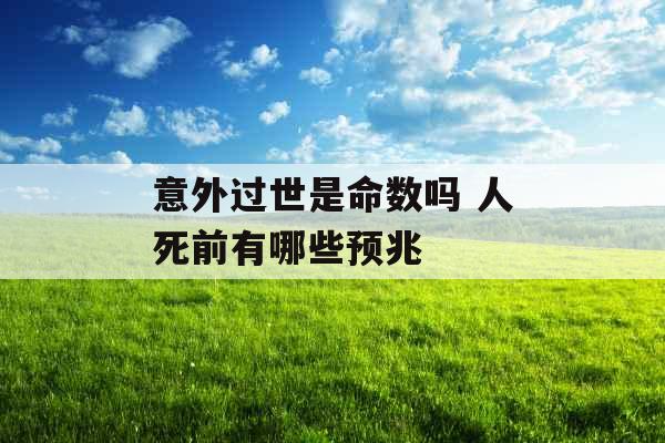 意外过世是命数吗 人死前有哪些预兆 意外过世是命数吗 人死前有哪些预兆