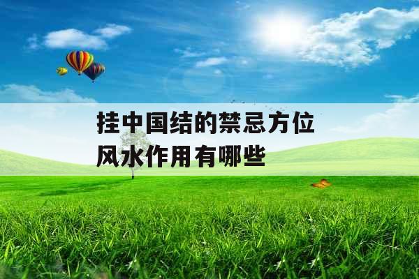 挂中国结的禁忌方位 风水作用有哪些