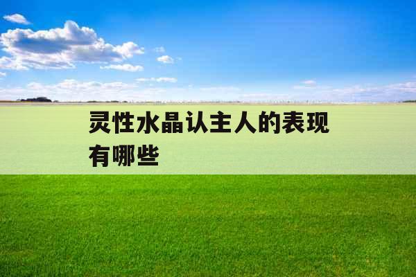 灵性水晶认主人的表现有哪些