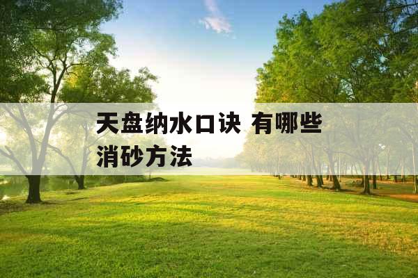 天盘纳水口诀 有哪些消砂方法