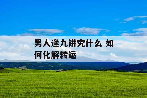 男人逢九讲究什么 如何化解转运