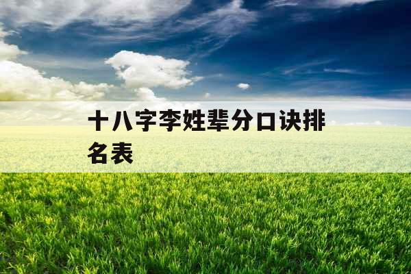 十八字李姓辈分口诀排名表 十八字李姓辈分口诀排名表