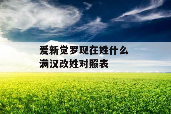 爱新觉罗现在姓什么 满汉改姓对照表