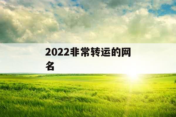 2022非常转运的网名 2022非常转运的网名