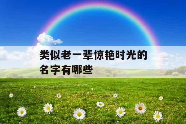 类似老一辈惊艳时光的名字有哪些