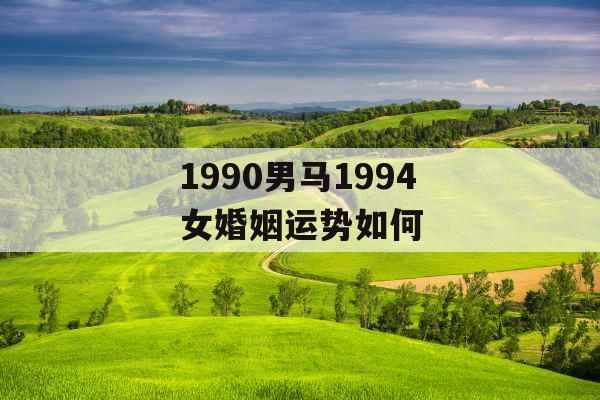 1990男马1994女婚姻运势如何