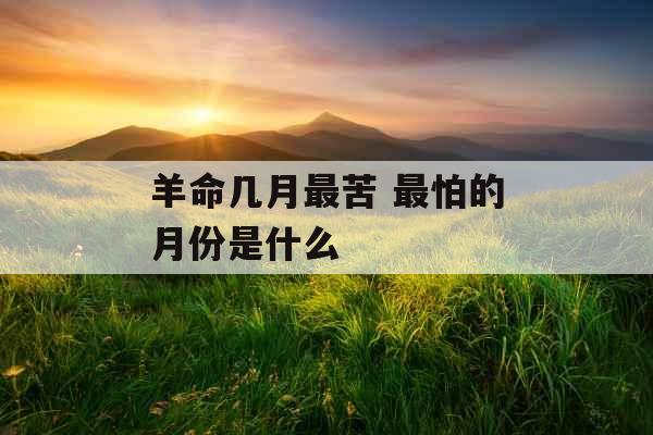 羊命几月最苦 最怕的月份是什么