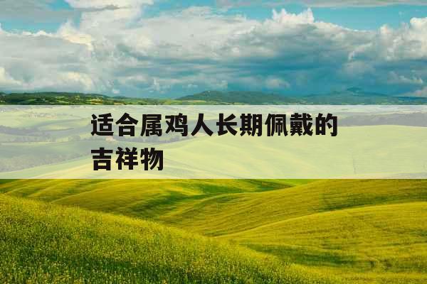 适合属鸡人长期佩戴的吉祥物