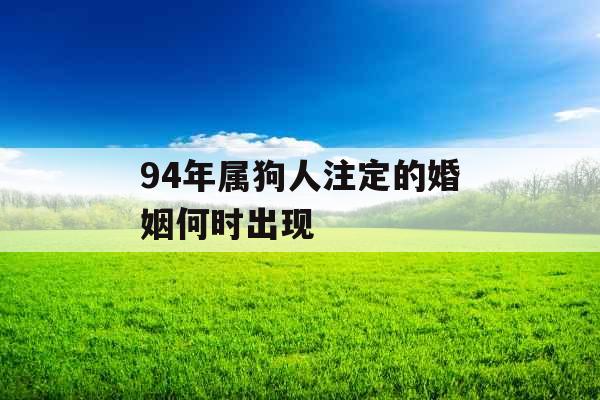 94年属狗人注定的婚姻何时出现