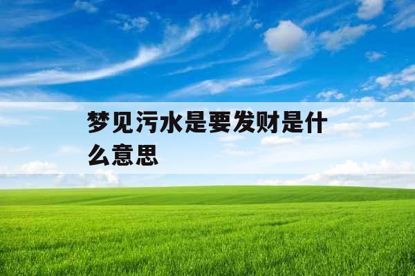 梦见污水是要发财是什么意思