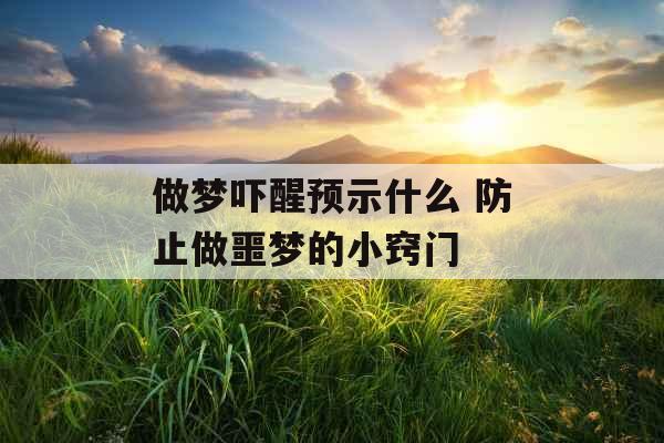 做梦吓醒预示什么 防止做噩梦的小窍门