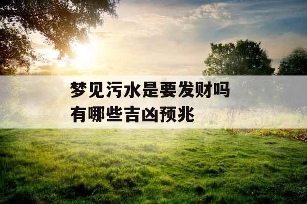 梦见污水是要发财吗 有哪些吉凶预兆